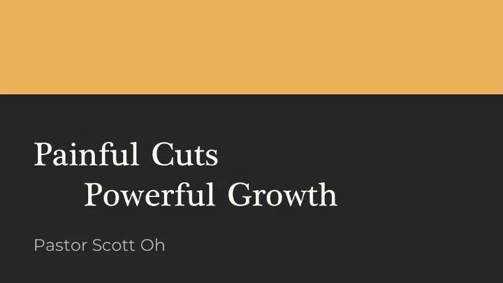 Painful Cuts, Powerful Growth