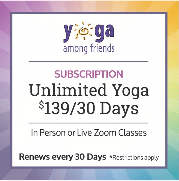 oga Among Friends unlimited yoga subscription, $139 every 30 days, for in-person or live Zoom classes. Renews every 30 days.