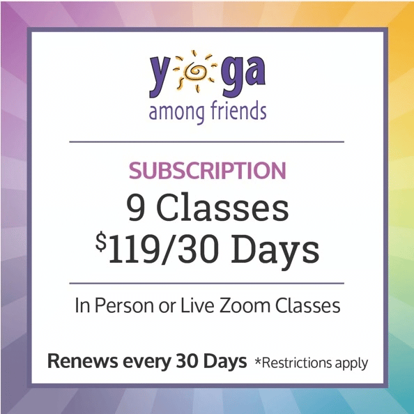 Yoga Among Friends 9-class subscription, $119 every 30 days, for in-person or live Zoom classes. Renews every 30 days.