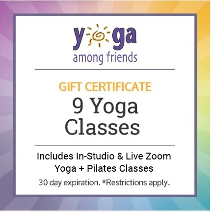 Yoga Among Friends gift certificate for 9 yoga and Pilates classes, in studio or live Zoom, valid for 30 days.