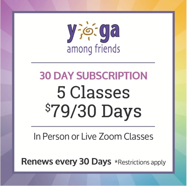 Yoga Among Friends 5-class subscription, $79 every 30 days, for in-person or live Zoom classes. Renews every 30 days