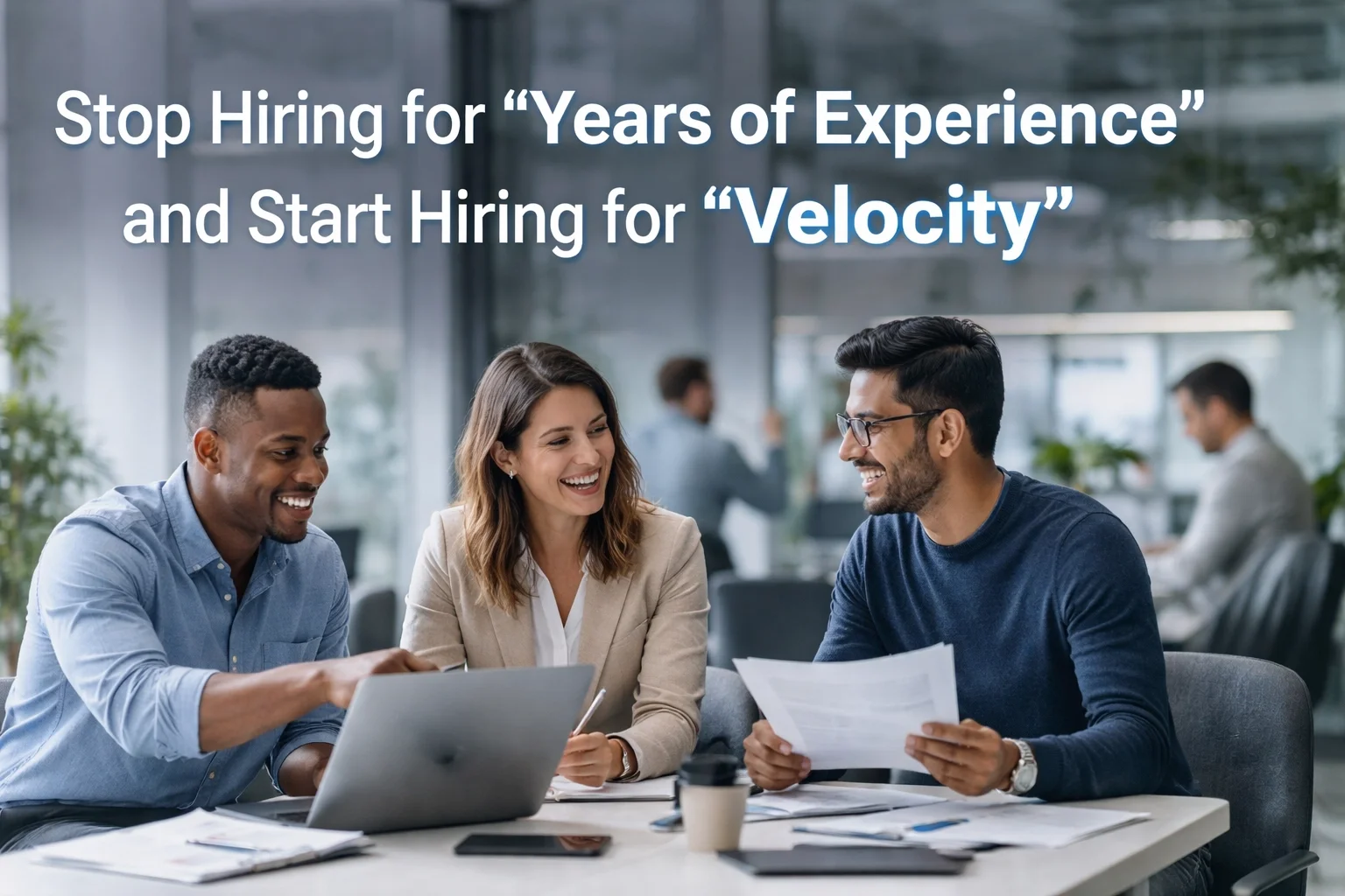 Stop Hiring for "Years of Experience" and Start Hiring for "Velocity"