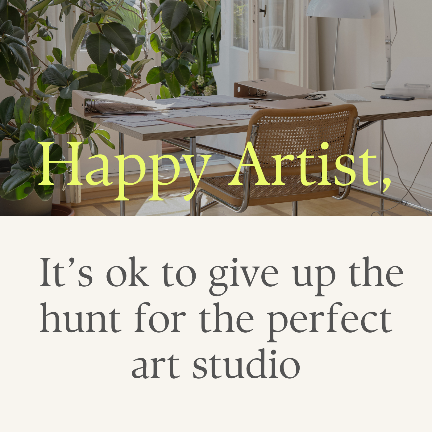Happy Artist: Why it's ok to give up the hunt for the perfect art studio