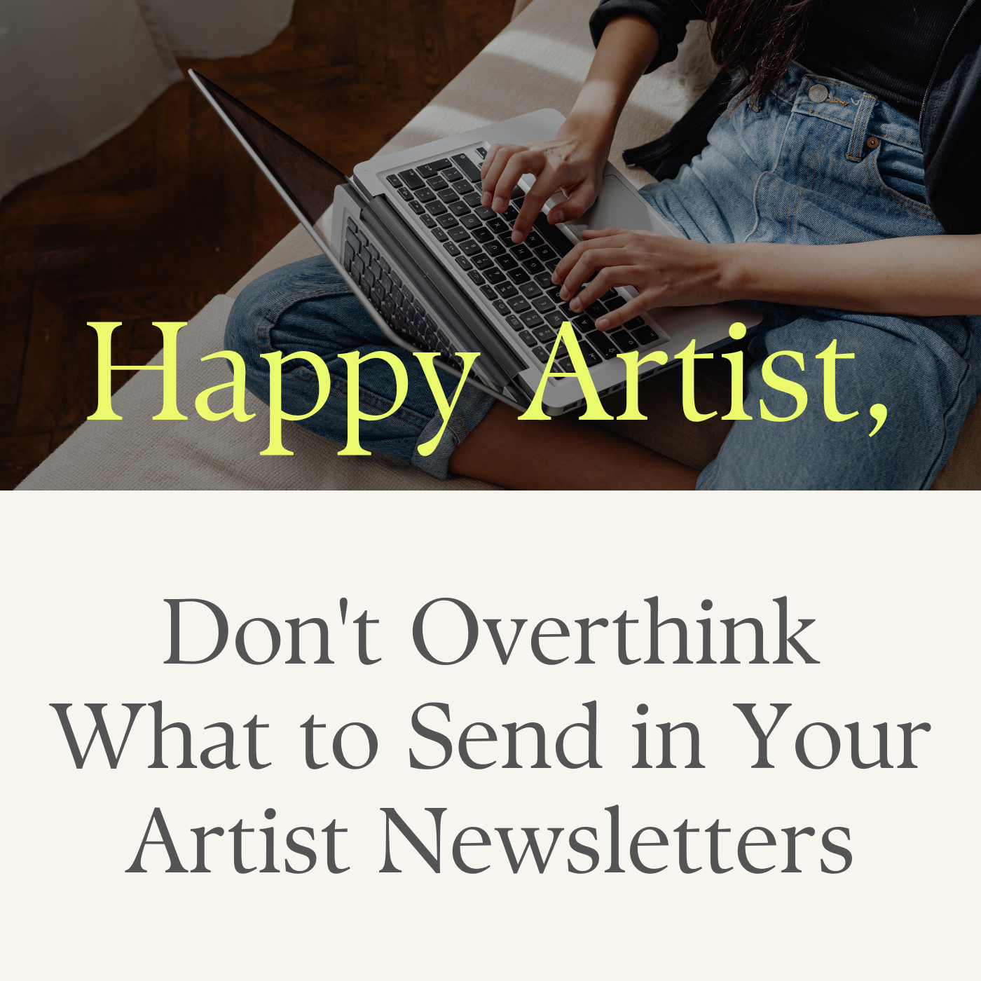 Happy Artist: Don't Overthink What to Send in Your Artist Newsletters