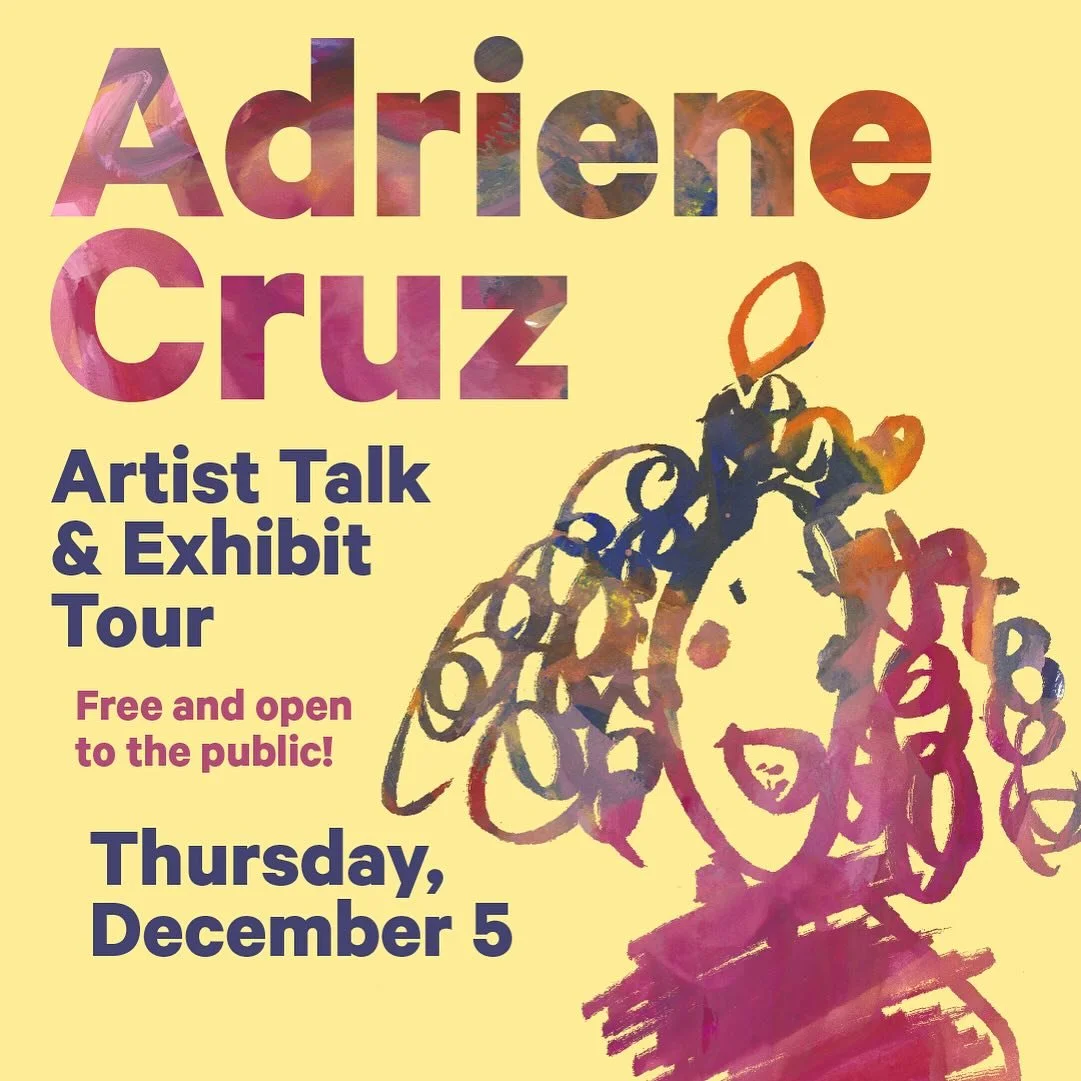 We hope your Turkey Day was filling and loving.

This Thursday December 5, we are so excited to host Adriene Cruz for our fall artist talk and exhibition opening. 
Cruz collaborated with 1st graders at Dr. MLK Jr. Elementary, and their lovely art cre