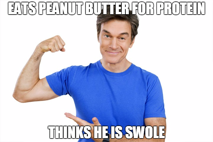 You want arms like Dr. Oz? Be my guest. You want to be able to fill out a men's t-shirt properly? Start eating real sources of protein.