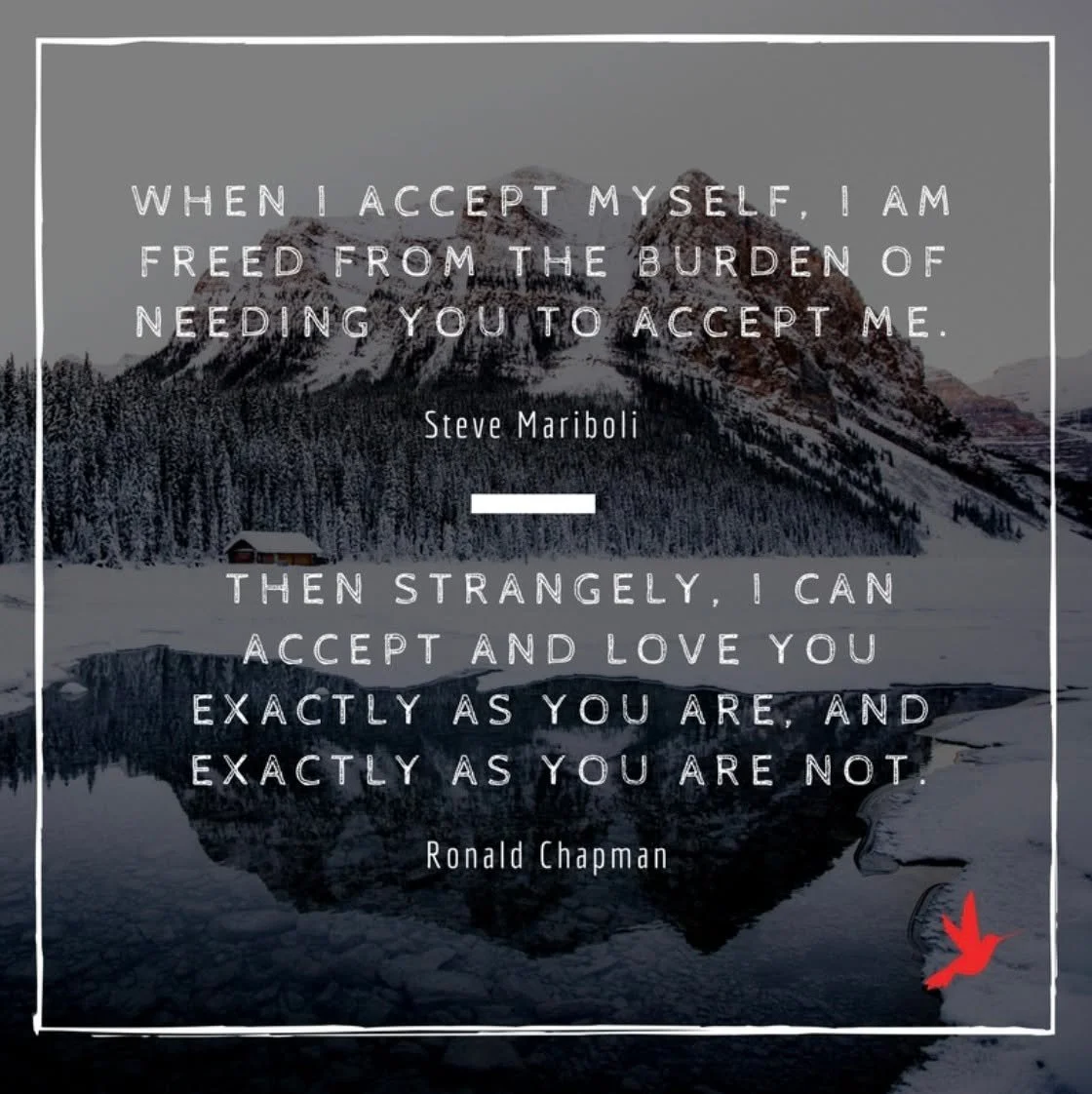 Acceptance as an Act of Love:
A Nudge for a Month of Loving

What a psychic entanglement! 

Each of us wishes to be seen and accepted for who we are, to be free of conditions and expectations placed upon us, yet it can often be challenging for us to 