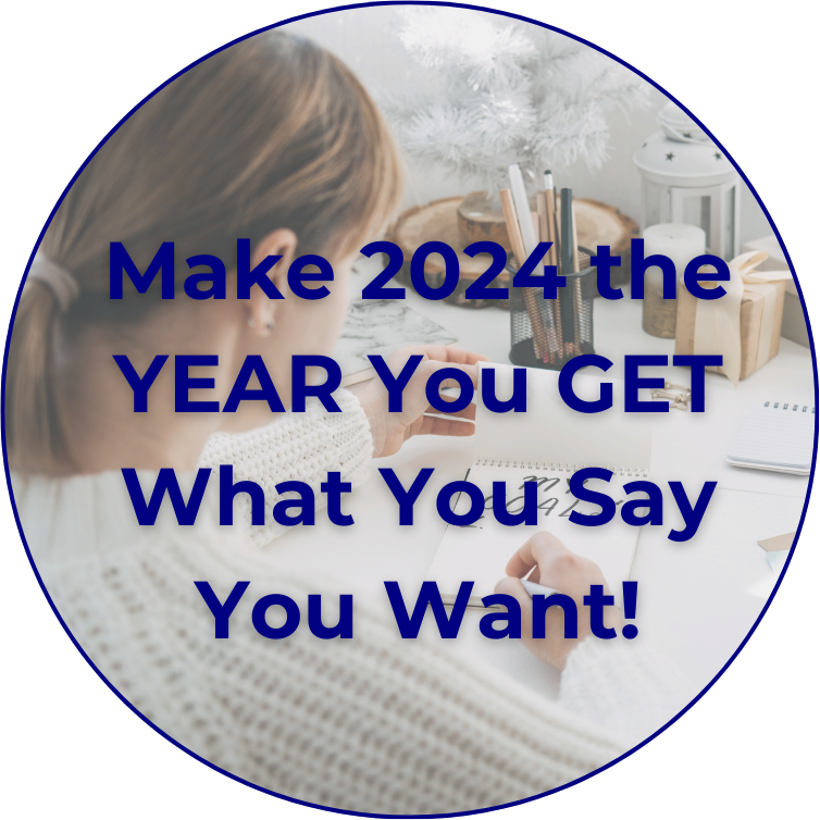 Make 2024 THE YEAR You GET What You Say You Want!
