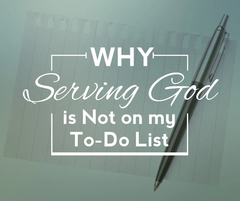 Why Serving God is Not on my To-Do List