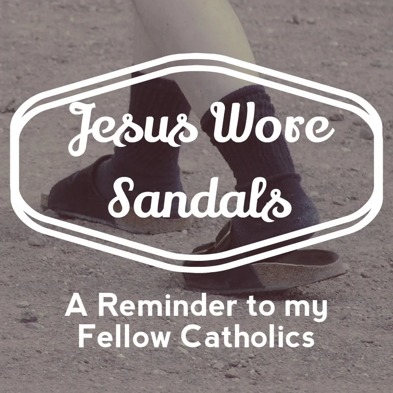 Jesus Wore Sandals: A Reminder To My Fellow Catholics