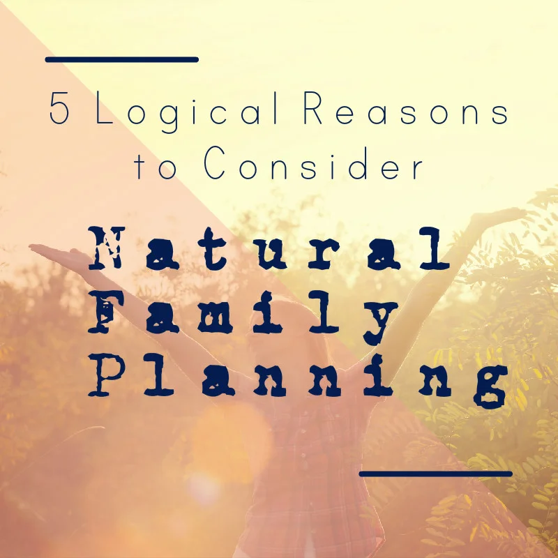 5 Logical Reasons to Consider Natural Family Planning
