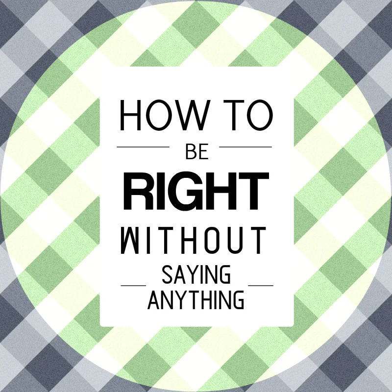 How to Be Right Without Saying Anything