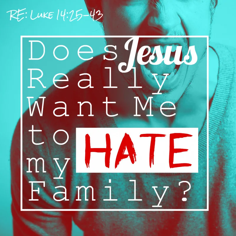 Does Jesus really want me to hate my family?