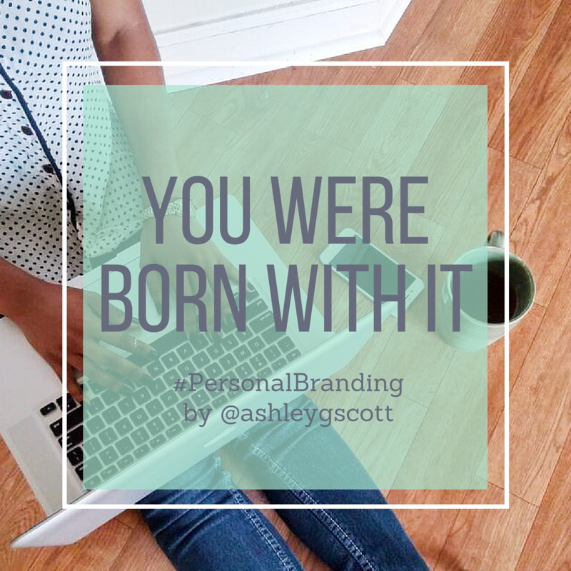 You Were Born With It #PersonalBranding