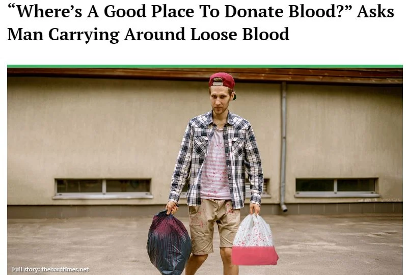 “Where’s A Good Place To Donate Blood?” Asks Man Carrying Around Loose Blood (via The Hard Times)