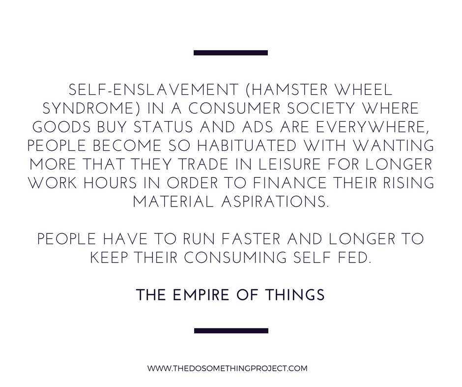 Empire of Things: Self enslavement (hamster wheel syndrome)