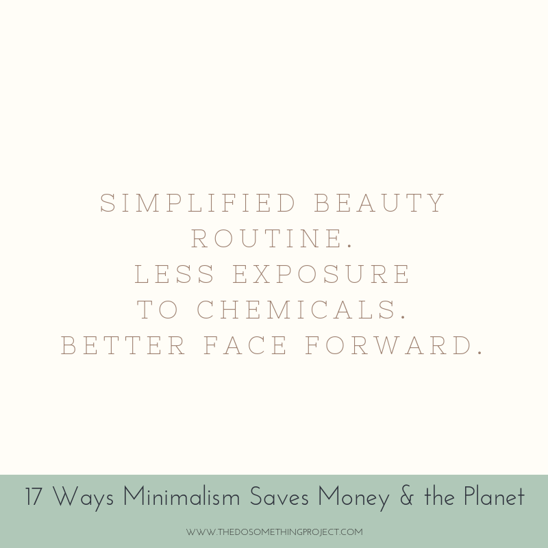 Simplified beauty routine. Less exposure to chemicals. Best face forward.