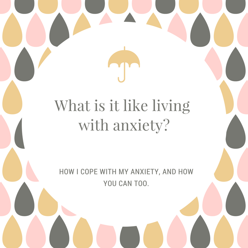 What is it like to live with anxiety? How I cope with my anxiety.