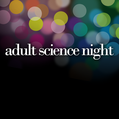 Adult Science Nights — Saskatchewan Science Centre