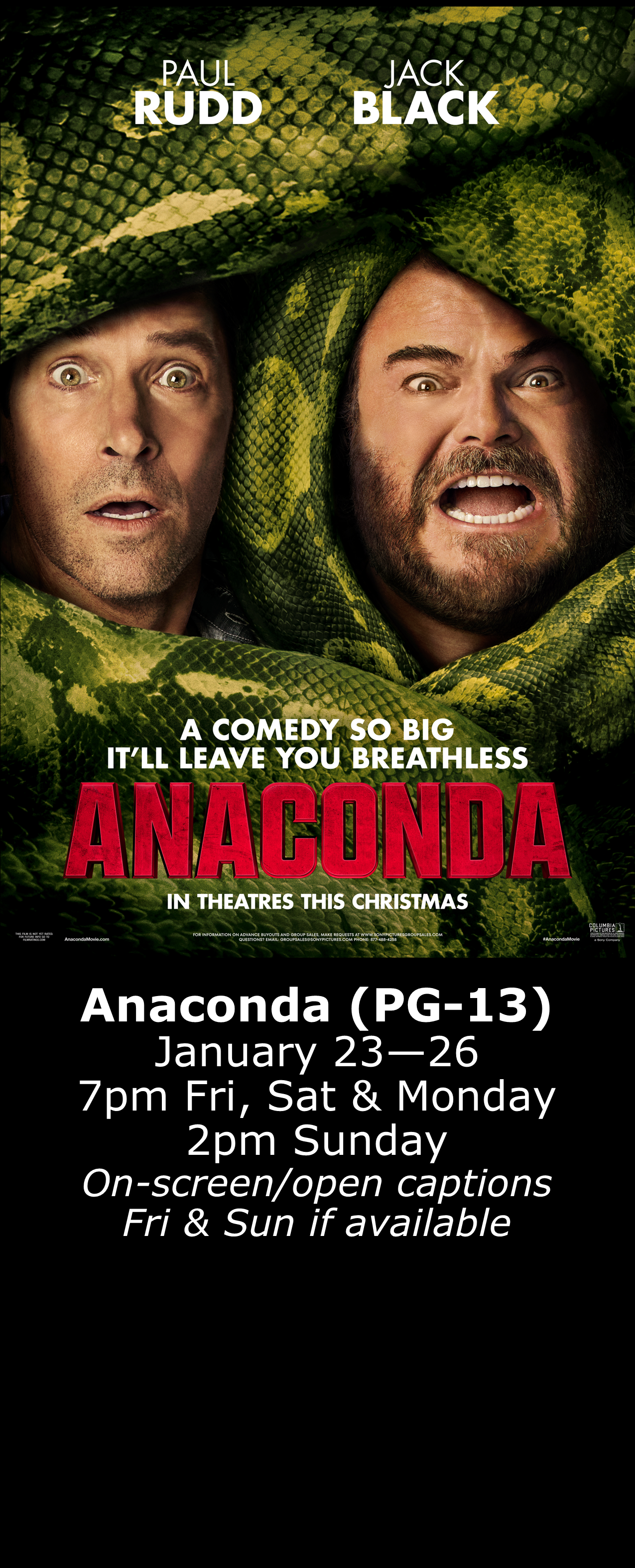  Anaconda (PG-13) Jan. 23 - 26 7pm Fri, Sat, Mon. 2pm Sun. Open captions on Fridays &amp; Sundays when available 