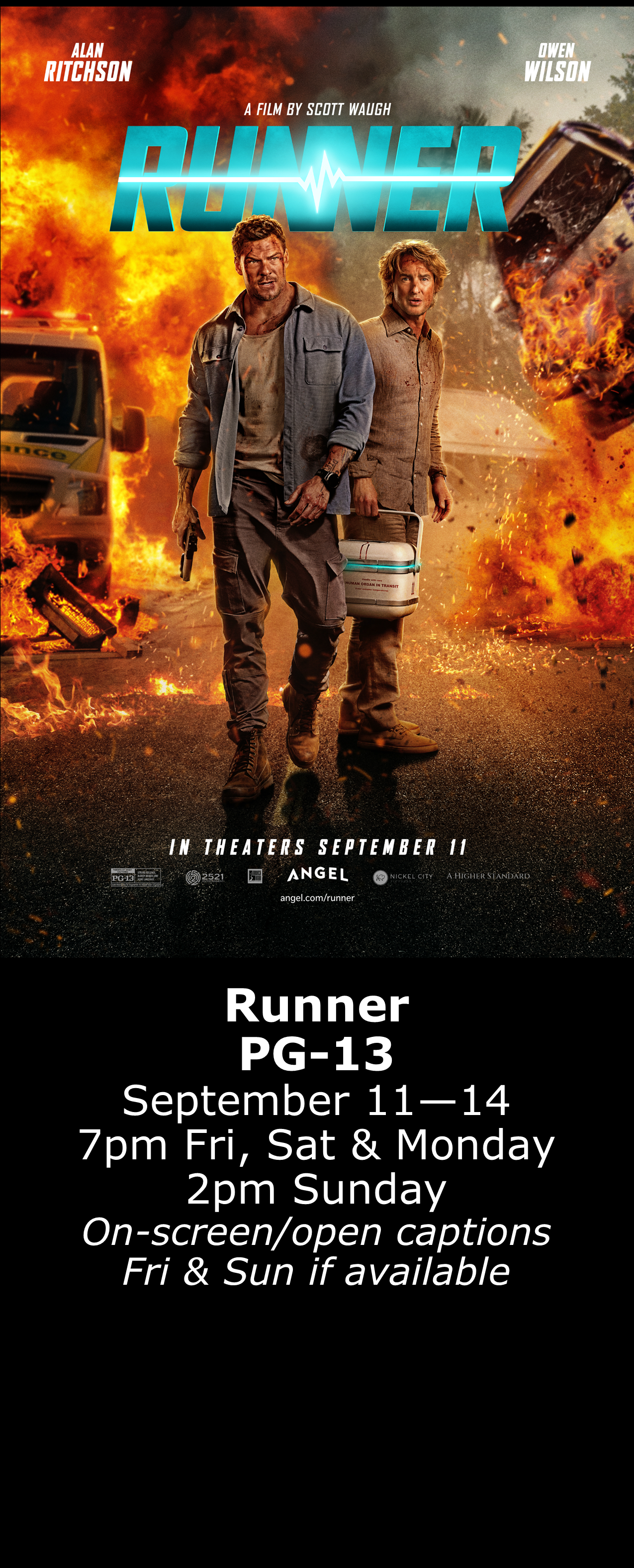  Runner ( PG-13) Sept. 11 - 14  7pm Fri, Sat &amp; Mon. 2pm Sun. Open captions on Fridays &amp; Sundays when available   