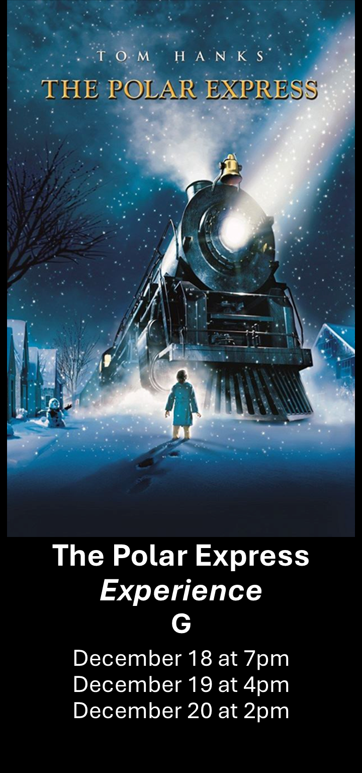 The Polar Express Experience 7pm Friday Dec. 18  4pm Saturday Dec. 19  2pm Sunday Dec. 20 