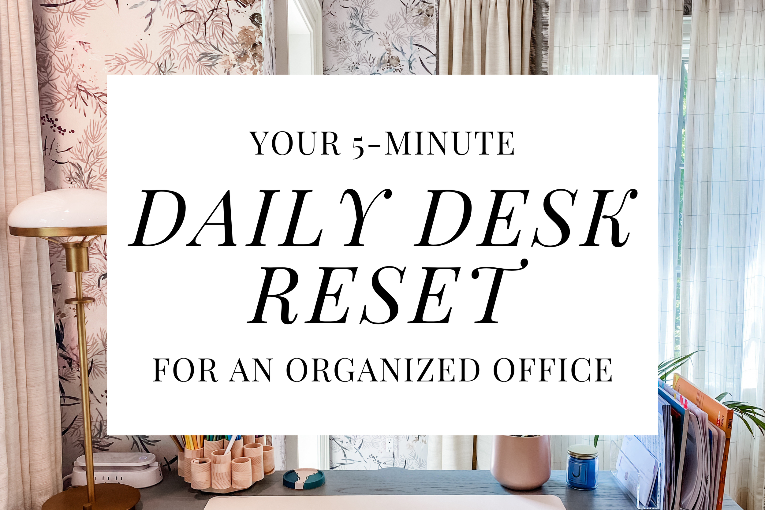 Your 5-Minute Daily Desk Reset For An Organized Office