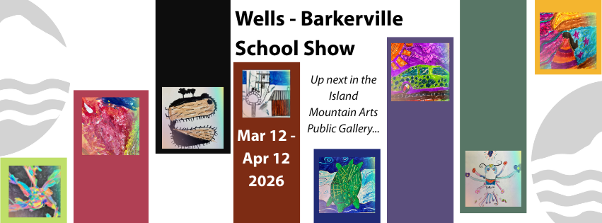 Wells-Barkerville School Show - In the Gallery March 12 - April 12