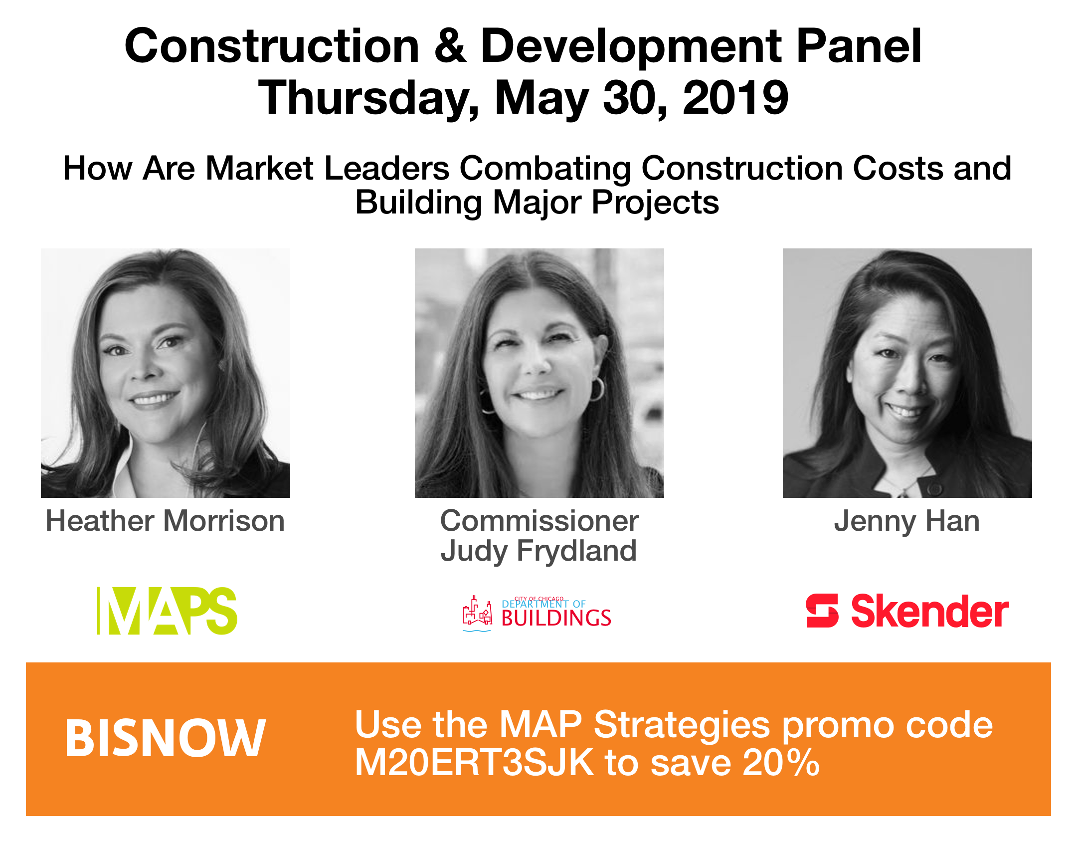 Use promo code M20ERT3SJK to save 20% at the Bisnow panel that MAPS CEO Heather Morrison will be speaking on with Buildings Department Commissioner Judy Frydland and Skender’s Director of Design Operations, Jenny Han. The program is on Thursday, May 30th, at 8 AM. These women will speak at 10:20 AM.