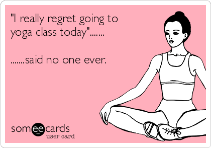 i-really-regret-going-to-yoga-class-today-said-no-one-ever--8a77b.png