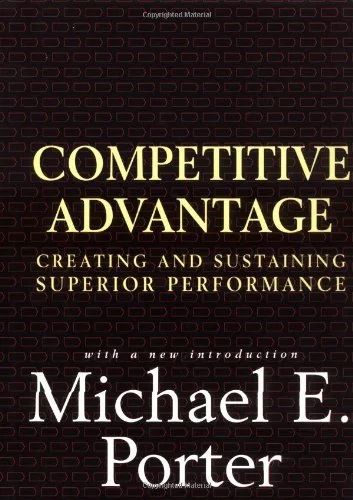 Competitive Advantage: Creating and Sustaining Superior Performance by Michael Porter