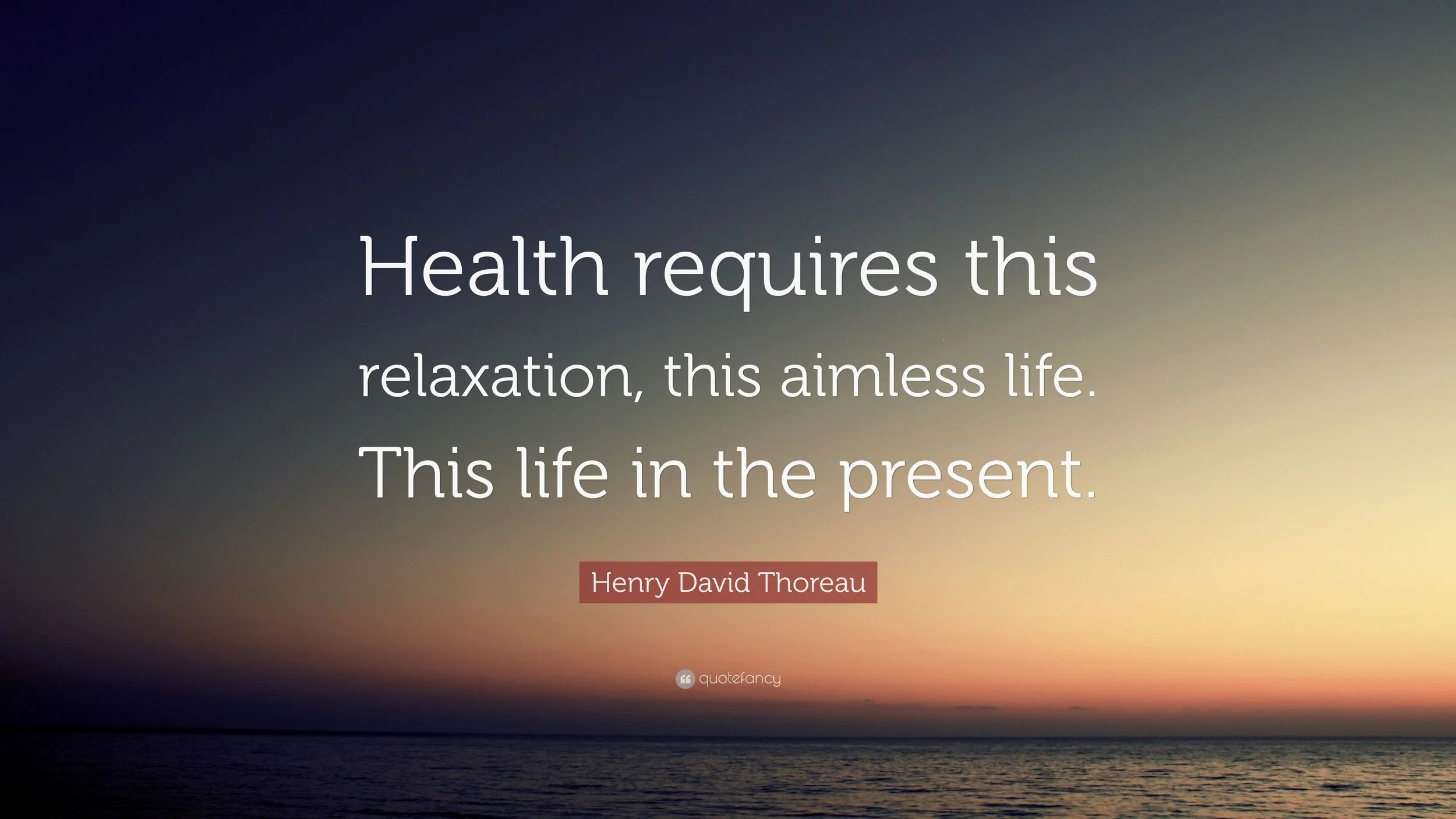 relaxHenry-David-Thoreau-Quote-Health-requires-this-relaxation-this.jpg