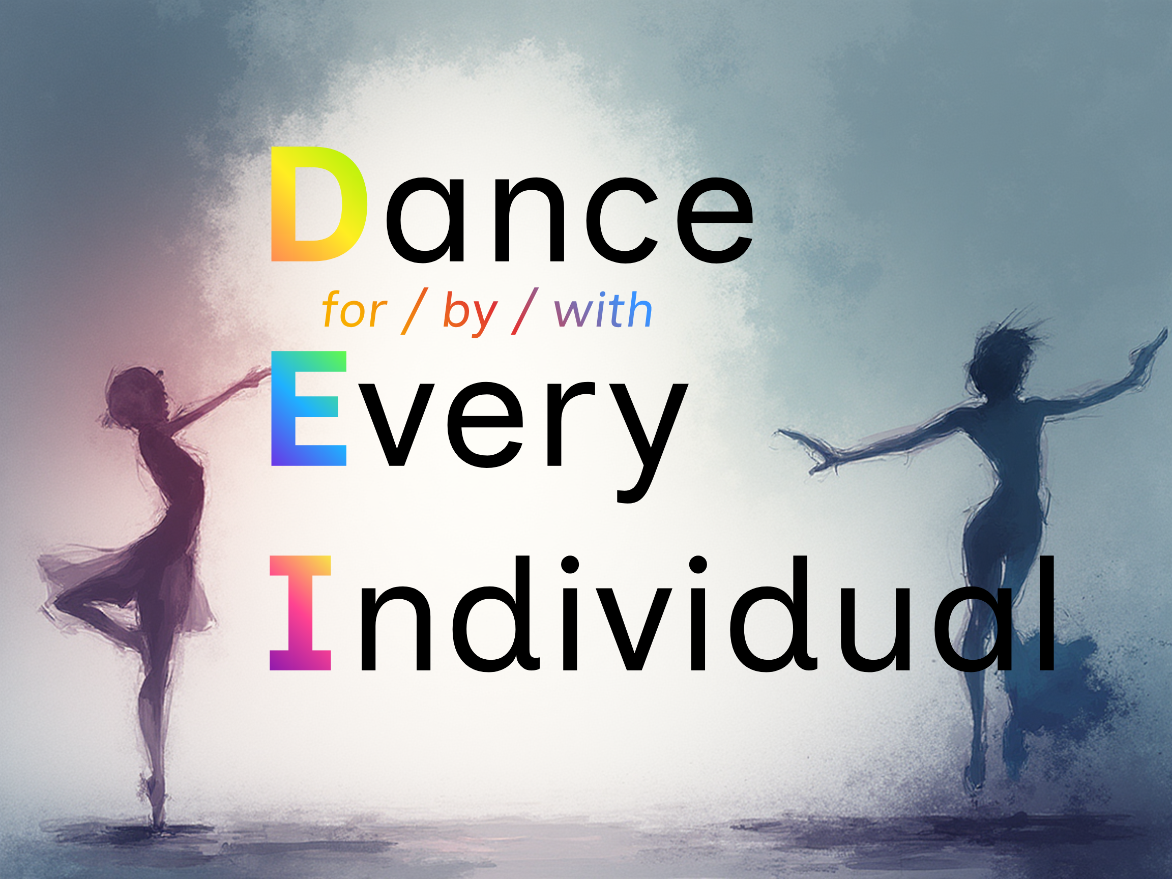 The text Dance for by with Every Individual appears in black font with the capital D E and I in bright colors agains a grey and white background.