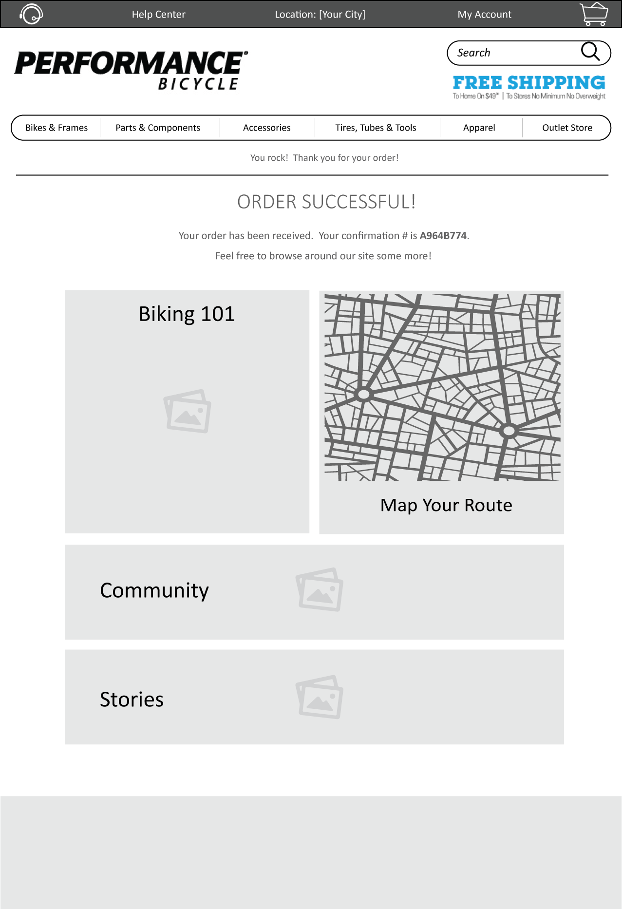 For the Confirmation page, in addition to showing the order number, I included links that encouraged users to stay on the site. Again, I wanted to emphasize the biking culture and philosophy rather than just be an e-commerce site for bikes and accessories. The message I wanted here was “ we don’t just sell bikes, but we live and breathe bikes .”