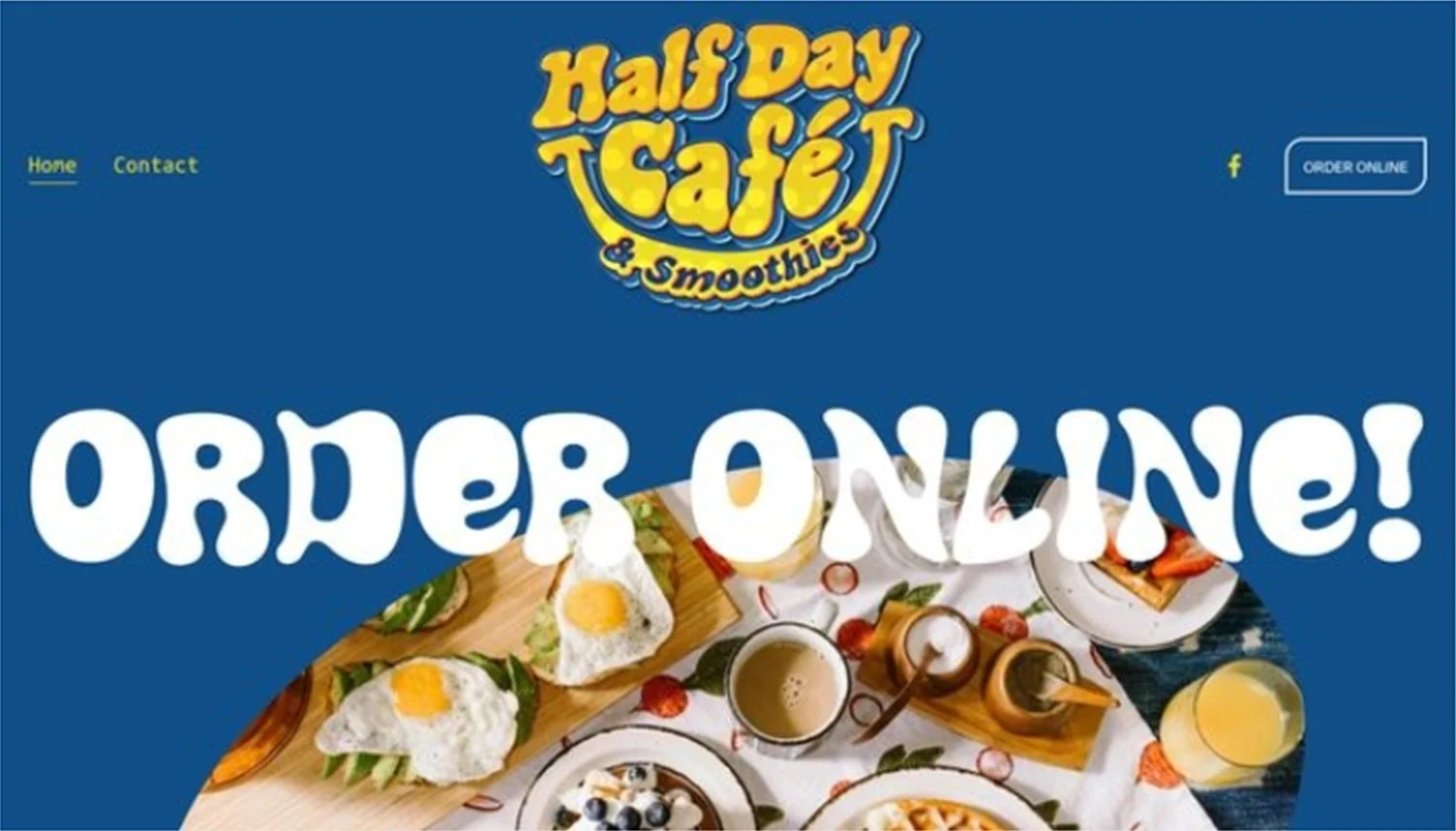 Screenshot of a website for a cafe named 'Half Day Cafe & Smoothies' featuring a large blue header with the cafe's logo, navigation links for "Home" and "Contact," and a button to 'Order Online.' The background shows a breakfast table with various food and drink items, such as eggs, coffee, waffles, and juice, partially visible behind the bold white text 'Order Online!'