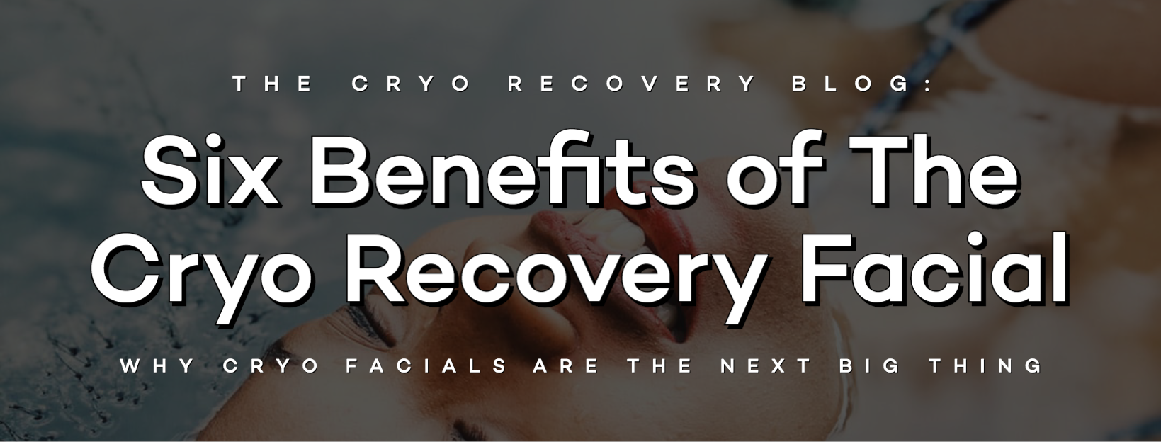 6 Benefits of The Cryo Recovery Facial