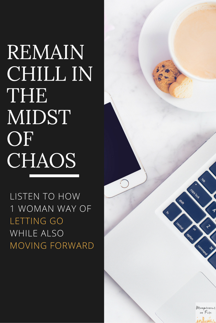 Remain Chill in the Midst of Chaos - Let Go While Also Moving Forward