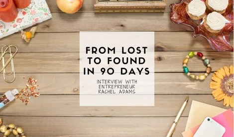 From Lost to Found in 90 Days: Interview with Rachel Adams