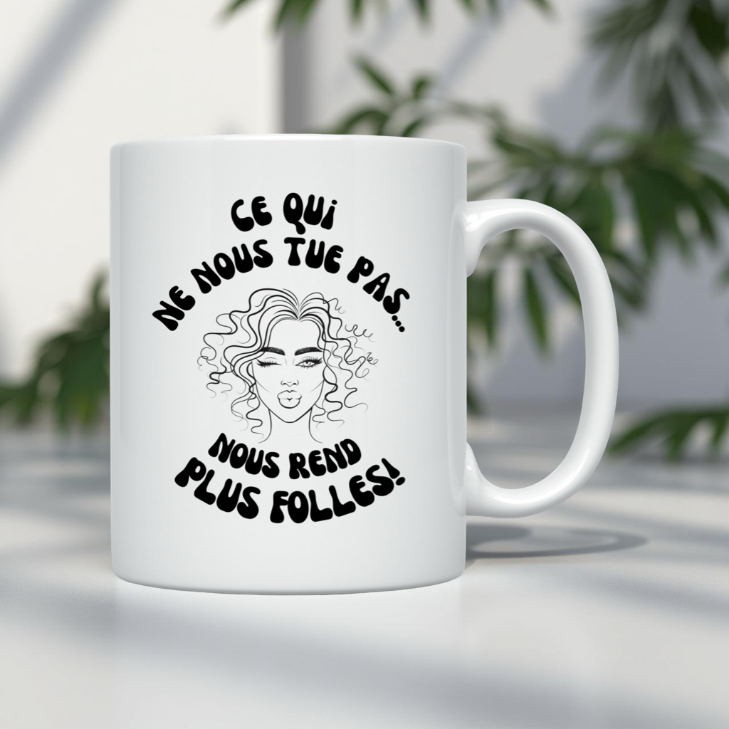 Tasse "Ce qui ne nous tue pas, nous rend plus folles"