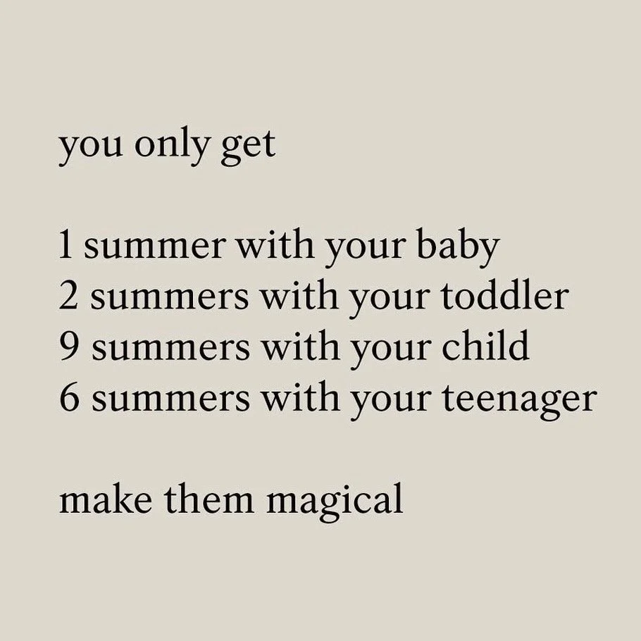 you only get 1 summer with your baby 2 summers with your toddler 9 summers with your child 6 summers with your teenager