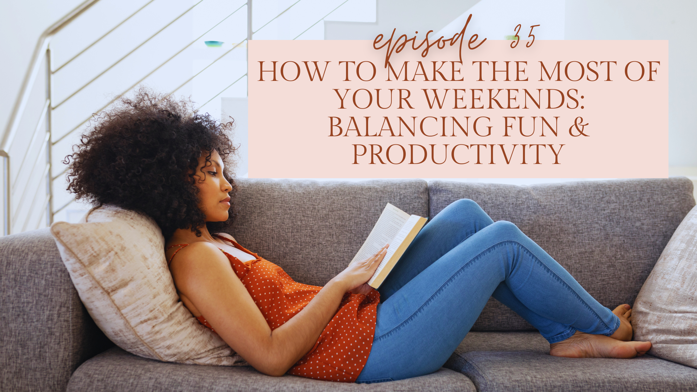 Episode 35: How to Make the Most of Your Weekends: Balancing Fun &amp; Productivity