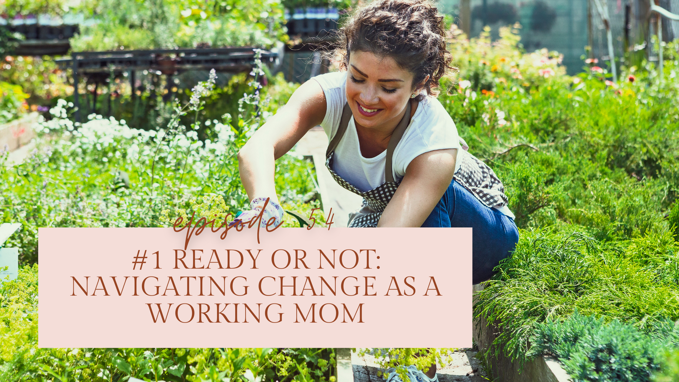 Episode 54: #1 Ready or Not: Navigating Change as a Working Mom