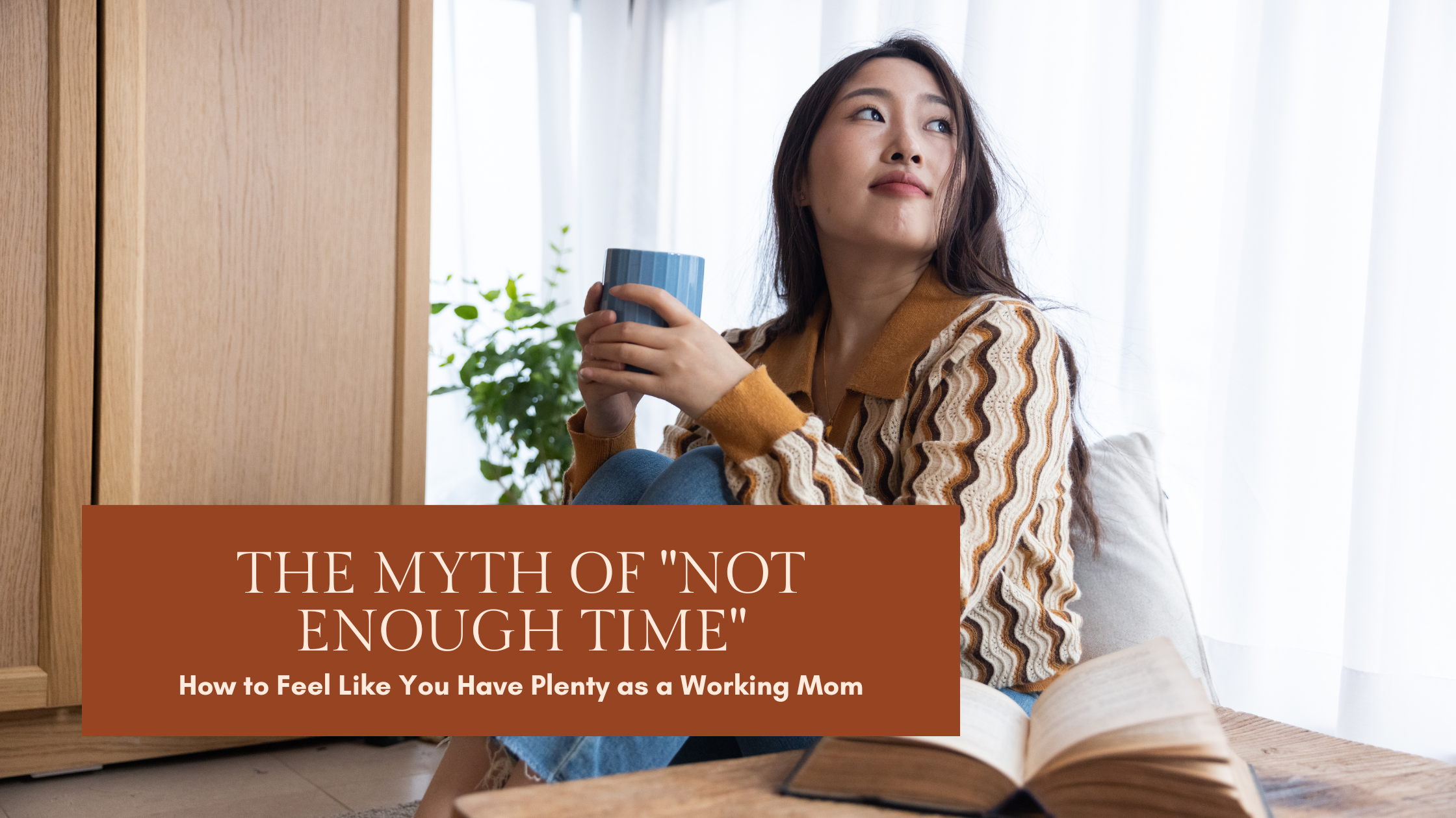The Myth of "Not Enough Time": How to Feel Like You Have Plenty as a Working Mom