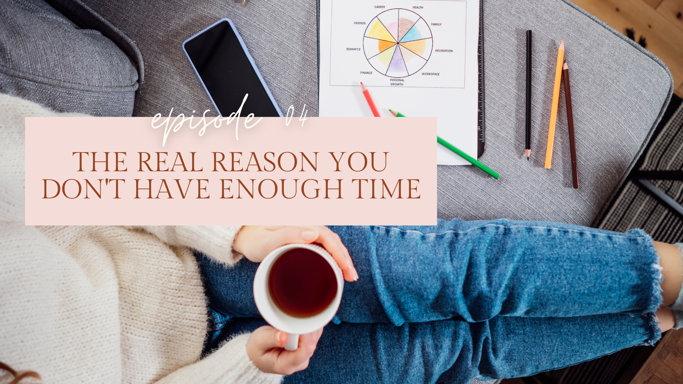 Episode 04: The Real Reason You Don't Have Enough Time