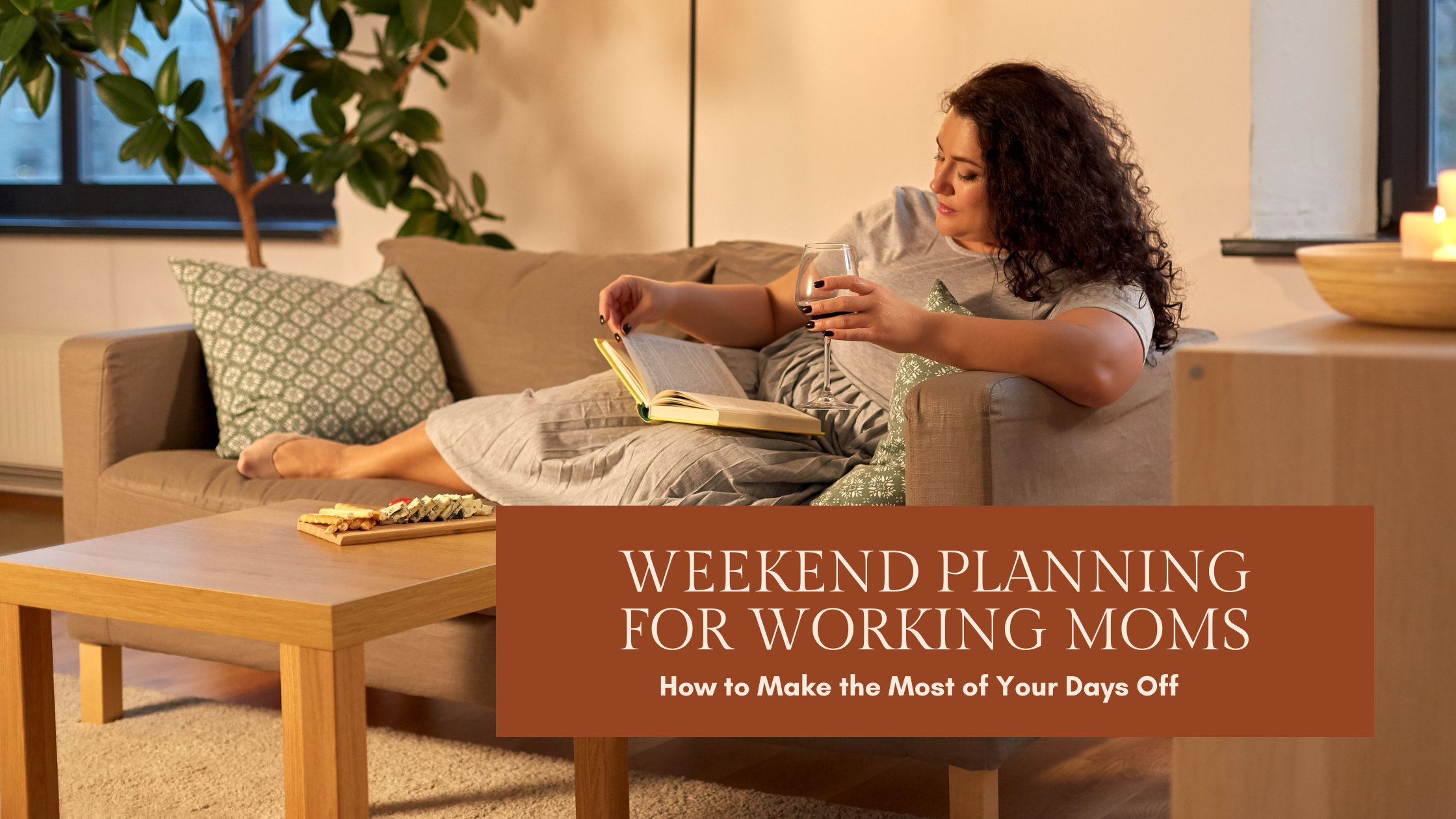 Weekend Planning for Working Moms: How to Make the Most of Your Days Off