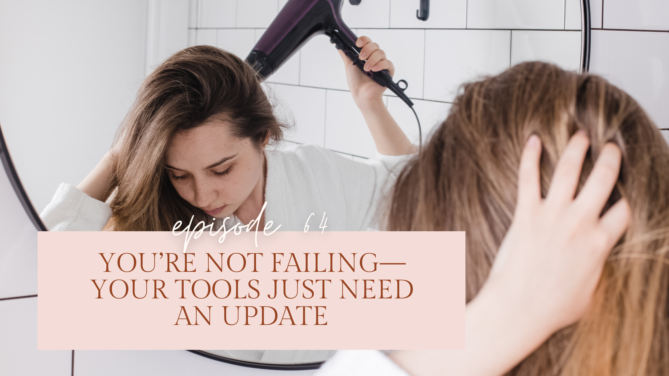 Episode 64: You’re Not Failing—Your Tools Just Need an Update