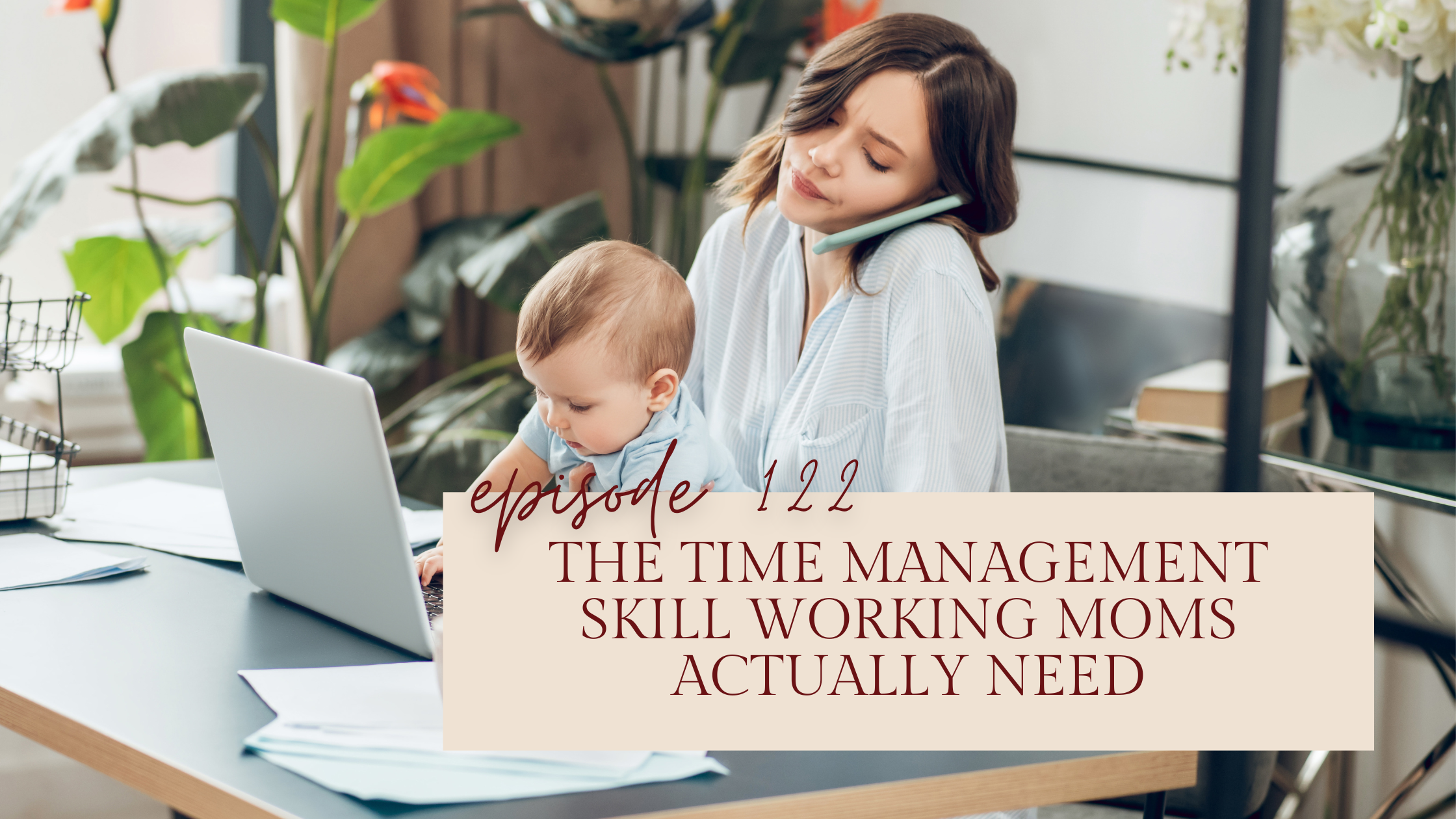 Episode 122: The Time Management Skill Working Moms Actually Need