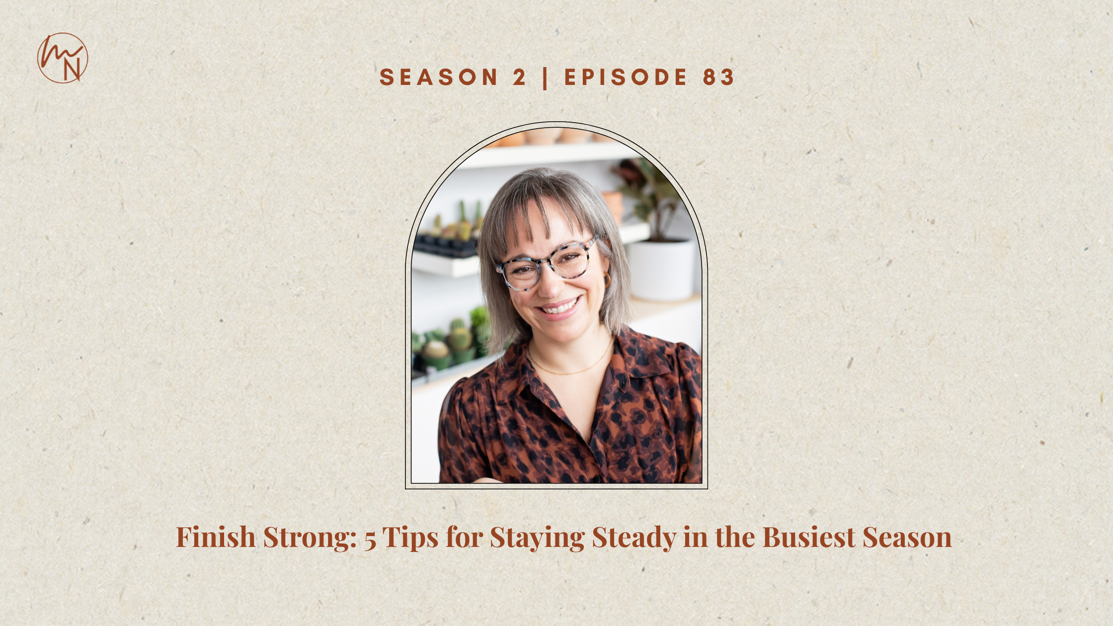 Episode 83: Finish Strong: 5 Tips for Staying Steady in the Busiest Season