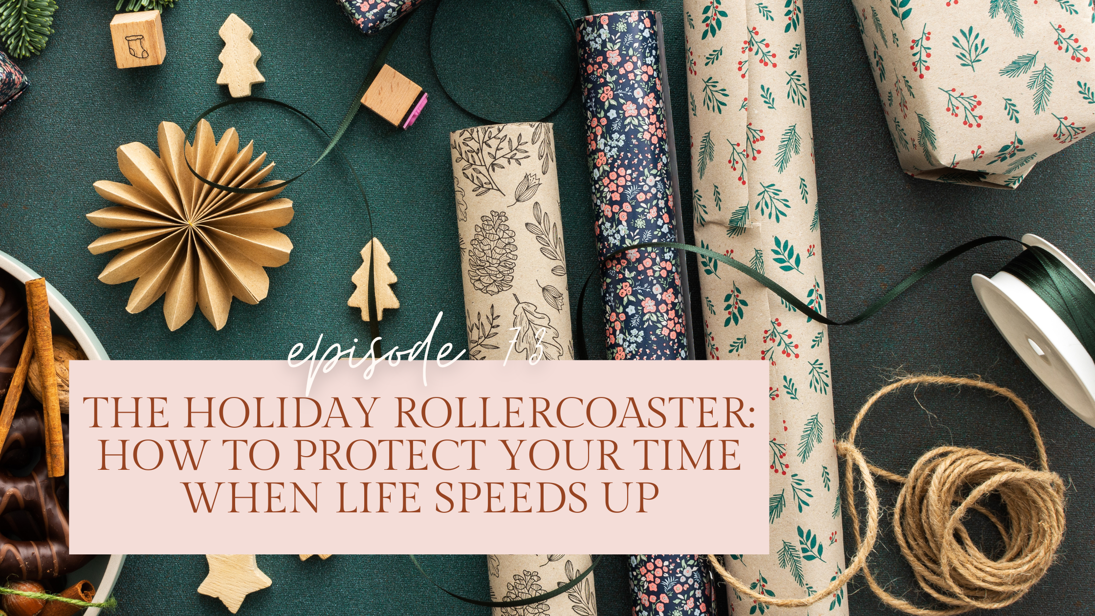 Episode 73: The Holiday Rollercoaster: How to Protect Your Time When Life Speeds Up