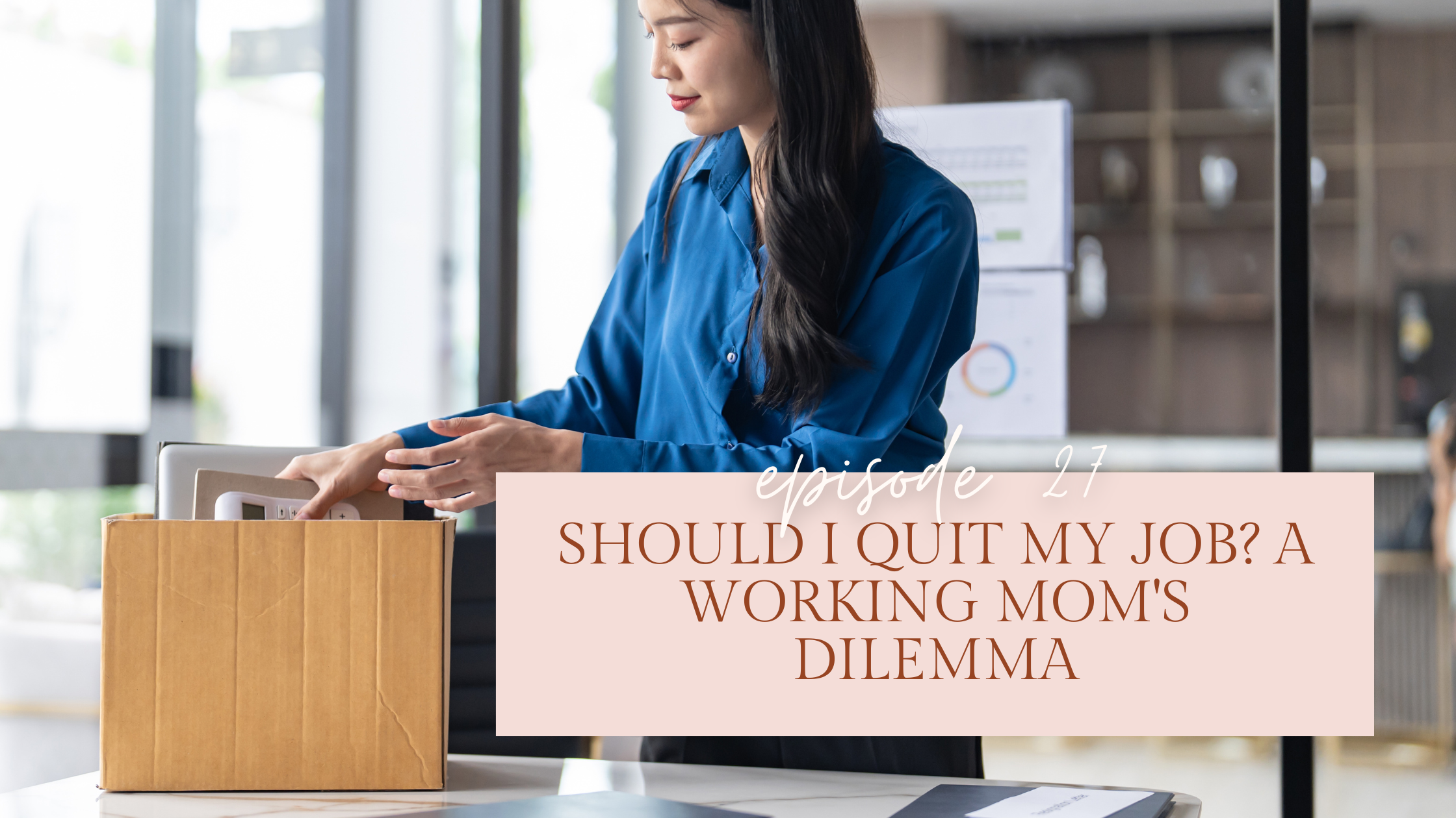 Episode 27: Should I Quit My Job? A Working Mom's Dilemma